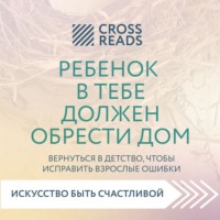 Коллектив авторов. Саммари книги «Ребенок в тебе должен обрести дом. Вернуться в детство, чтобы исправить взрослые ошибки»