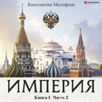 Константин Малофеев. Империя. Книга 1. Часть 2