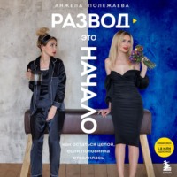 Анжела Полежаева. Развод – это начало. Как остаться целой, если половинка отвалилась