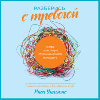 Риса Уильямс. Разберись с тревогой. Книга-практикум от клинического психолога