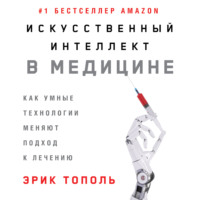 Эрик Тополь. Искусственный интеллект в медицине: Как умные технологии меняют подход к лечению