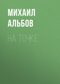 Михаил Альбов. На точке