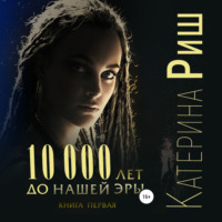 Катерина Риш. 10000 лет до нашей эры. Книга 1