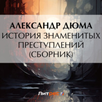 Александр Дюма. История знаменитых преступлений (сборник)