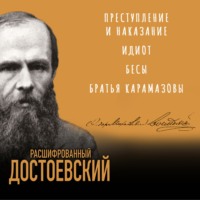 . Расшифрованный Достоевский. «Преступление и наказание», «Идиот», «Бесы», «Братья Карамазовы»