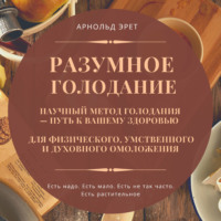 Арнольд Эрет. Разумное голодание. Научный метод голодания – путь к вашему здоровью