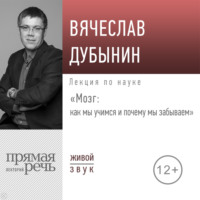. Лекция «Мозг: как мы учимся и почему мы забываем»