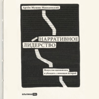 Артём Мушин-Македонский. Нарративное лидерство. Искусство вдохновлять и убеждать с помощью историй