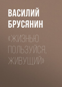 . «Жизнью пользуйся, живущий»