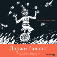 Алексей Семенчук. Держи баланс! Самоучитель по осознанному движению к счастью