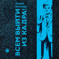 Лилия Волкова. Всем выйти из кадра!