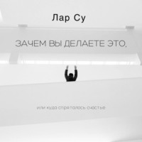 Ларсу. Зачем вы это делаете, или Куда спряталось счастье