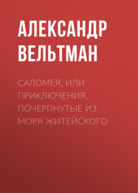 Александр Вельтман. Саломея, или Приключения, почерпнутые из моря житейского