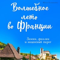 Юлия Евдокимова. Волшебное лето во Франции. Замки, фиалки и вишневый пирог