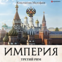 Константин Малофеев. Империя. Третий Рим. Книга 2