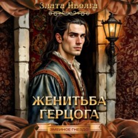 Злата Иволга. Женитьба герцога