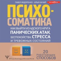 Павел Федоренко. Психосоматика. Как выйти из адского круга панических атак, беспокойства, стресса и тревожных состояний. 20 работающих способов