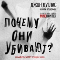 Марк Олшейкер. Почему они убивают. Как ФБР вычисляет серийных убийц