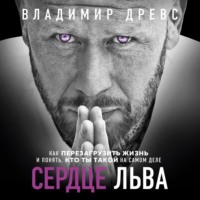Владимир Древс. Сердце Льва. Как перезагрузить жизнь и понять, кто ты такой на самом деле