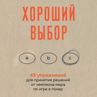 Энни Дьюк. Хороший выбор. 45 упражнений для принятия решений от чемпиона мира по игре в покер