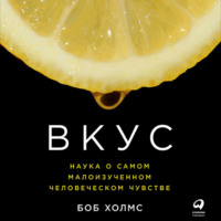 Боб Холмс. Вкус: Наука о самом малоизученном человеческом чувстве