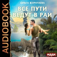Ольга Коротаева. Все пути ведут в Рай