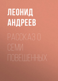 Леонид Андреев. Рассказ о семи повешенных