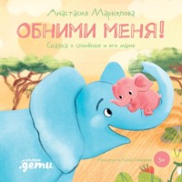 . Обними меня. Сказка о слонёнке и его маме