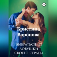 Кристина Воронова. Выбраться из ловушки своего сердца