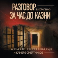 Владимир Короленко. Разговор за час до казни. Рассказы о преступниках, суде и камере смертников
