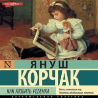 Януш Корчак. Как любить ребенка