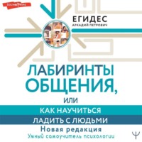 Аркадий Егидес. Лабиринты общения, или Как научиться ладить с людьми
