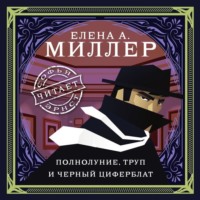 Елена А. Миллер. Полнолуние, труп и черный циферблат