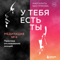 Маргарита Быстрякова. У тебя есть ты. Медитация 4. Практика отслеживания эмоций