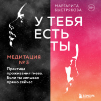 Маргарита Быстрякова. У тебя есть ты. Медитация 5. Практика проживания гнева. Если ты злишься прямо сейчас
