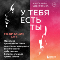Маргарита Быстрякова. У тебя есть ты. Медитация 7. Практика проживания гнева со вспомогательными действиями. Если ты злишься прямо сейчас