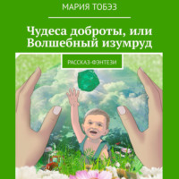 Мария Тобэз. Чудеса доброты, или Волшебный изумруд. Рассказ-фэнтези
