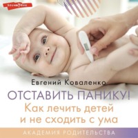 Евгений Коваленко. Отставить панику! Как лечить детей и не сходить с ума