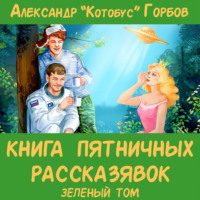 Александр «Котобус» Горбов. Книга пятничных рассказявок. Зеленый том
