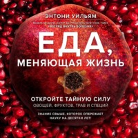 . Еда, меняющая жизнь. Откройте тайную силу овощей, фруктов, трав и специй