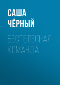 Саша Чёрный. Бестелесная команда