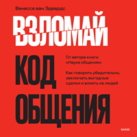 Ванесса ван Эдвардс. Взломай код общения. Как говорить убедительно, заключать выгодные сделки и влиять на людей