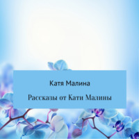 Катя Малина. Рассказы от Кати Малины