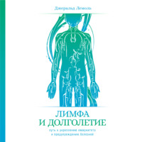 Джеральд Лемоль. Лимфа и долголетие. Путь к укреплению иммунитета и предупреждению болезней