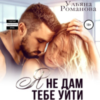 Ульяна Романова. Я не дам тебе уйти