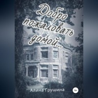Алина Владимировна Грушина. Добро пожаловать домой…