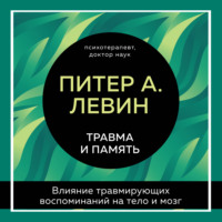 . Травма и память. Влияние травмирующих воспоминаний на тело и мозг