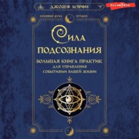 Джозеф Мэрфи. Сила подсознания. Большая книга практик для управления событиями вашей жизни