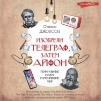 Стивен Джонсон. Изобрели телеграф, затем айфон: гениальные идеи, изменившие мир