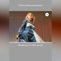 Елена Новопавловская. Позвольте себе петь!